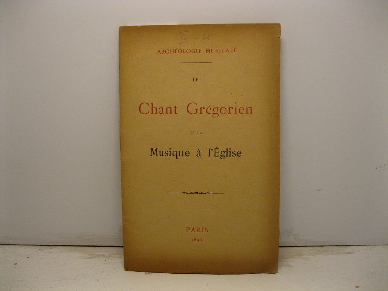 Archeologie musicale. Le Chant Grégorien et la Musique à l'Eglise